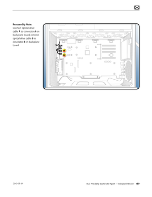 Page 189Mac Pro (Early 2009) Take Apart — Backplane Board 189 2010-09-27
Reassembly Note: 
Connect optical drive 
cable A to connector A on 
backplane board; connect 
optical drive cable B to 
connector B on backplane 
board  