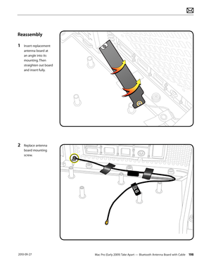 Page 198Mac Pro (Early 2009) Take Apart — Bluetooth Antenna Board with Cable 198 2010-09-27
Reassembly
1 Insert replacement 
antenna board at 
an angle into its 
mounting. Then 
straighten out board 
and insert fully.
2 Replace antenna 
board mounting 
screw.  