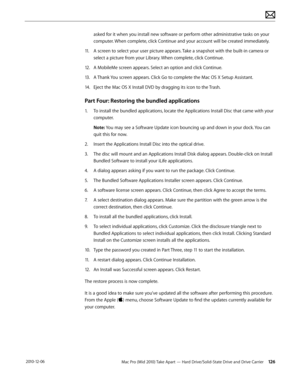 Page 126Mac Pro (Mid 2010) Take Apart — Hard Drive/Solid-State Drive and Drive Carrier 126 2010-12-06
asked for it when you install new software or perform other administrative tasks on your 
computer. When complete, click Continue and your account will be created immediately.
11. A screen to select your user picture appears. Take a snapshot with the built-in camera or 
select a picture from your Library. When complete, click Continue.
12.  A MobileMe screen appears. Select an option and click Continue.
13. A...