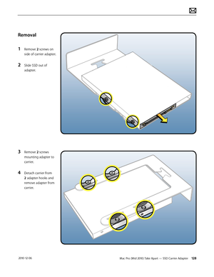 Page 128Mac Pro (Mid 2010) Take Apart — SSD Carrier Adapter 128 2010-12-06
Removal
1 Remove 2 screws on 
side of carrier adapter. 
2 Slide SSD out of 
adapter.
3 Remove 2 screws 
mounting adapter to 
carrier.
4 Detach carrier from 
2 adapter hooks and 
remove adapter from 
carrier.  