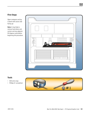 Page 141Mac Pro (Mid 2010) Take Apart — PCI Express/Graphics Card 141 2010-12-06
First Steps
Open computer and lay 
it down with access side 
facing up:
Note: It may help to 
remove hard drives and 
carriers and any adjacent 
PCI Express cards before 
beginning this procedure.
Tools
• ESD wrist strap
• Phillips #1 screwdriver  