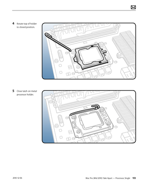 Page 193Mac Pro (Mid 2010) Take Apart — Processor, Single 193 2010-12-06
4 Rotate top of holder 
to closed position.
5 Close latch on metal 
processor holder.  