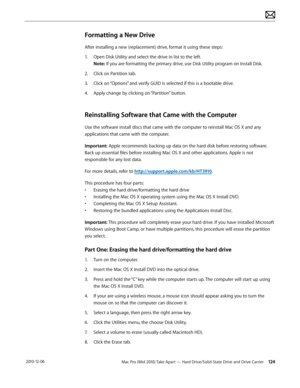 Page 124Mac Pro (Mid 2010) Take Apart — Hard Drive/Solid-State Drive and Drive Carrier 124 2010-12-06
Formatting a New Drive
After installing a new (replacement) drive, format it using these steps:
1. Open Disk Utility and select the drive in list to the left. 
Note: If you are formatting the primary drive, use Disk Utility program on Install Disk.
2.  Click on Partition tab.
3. Click on “Options” and verify GUID is selected if this is a bootable drive.
4.  Apply change by clicking on “Partition” button....