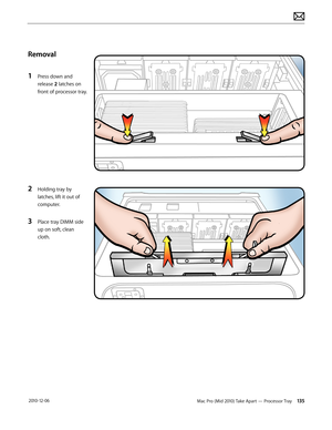Page 135Mac Pro (Mid 2010) Take Apart — Processor Tray 135 2010-12-06
Removal
1 Press down and 
release 2 latches on 
front of processor tray.
2 Holding tray by 
latches, lift it out of 
computer.
3 Place tray DIMM side 
up on soft, clean 
cloth.  