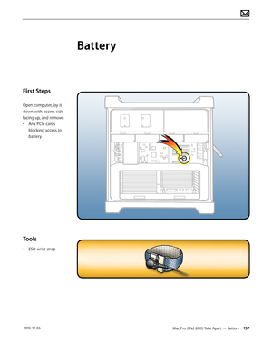 Page 157Mac Pro (Mid 2010) Take Apart — Battery 157 2010-12-06
First Steps
Open computer, lay it 
down with access side 
facing up, and remove:
• Any PCIe cards 
blocking access to 
battery
Tools
• ESD wrist strap
Battery  