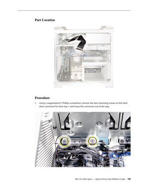 Page 118Mac Pro Take Apart — Optical Drive Data (Ribbon) Cable 11 8
Part Location
Procedure
Using a magnetized #1 Phillips screwdriver, remove the two mounting screws on the hard 1. 
drive connector for drive bay 1 and move the connector out of the way.  