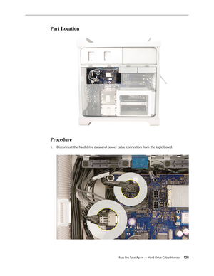 Page 128Mac Pro Take Apart — Hard Drive Cable Harness 12 8
Part Location
Procedure
Disconnect the hard drive data and power cable connectors from the logic board. 1.  