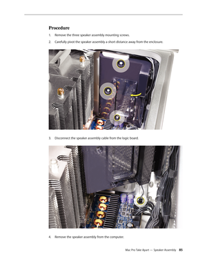 Page 85Mac Pro Take Apart — Speaker Assembly 85
Procedure
Remove the three speaker assembly mounting screws.1. 
Carefully pivot the speaker assembly a short distance away from the enclosure. 2.  
Disconnect the speaker assembly cable from the logic board. 3. 
Remove the speaker assembly from the computer. 4.  