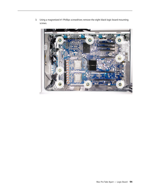 Page 94Mac Pro Take Apart — Logic Board 94
Using a magnetized #1 Phillips screwdriver, remove the eight black logic board mounting 3. 
screws.  