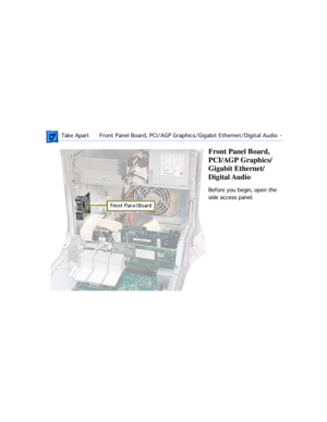 Page 159 Take ApartFront Panel Board, PCI/AGP Graphics/Gigabit Ethernet/Digital Audio  -  
Front Panel Board, 
PCI/AGP Graphics/
Gigabit Ethernet/
Digital Audio
Before you begin, open the 
side access panel. 