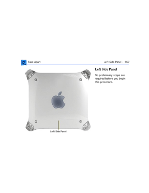 Page 189 Take ApartLeft Side Panel  -   167
Left Side Panel
No preliminary steps are 
required before you begin 
this procedure. 