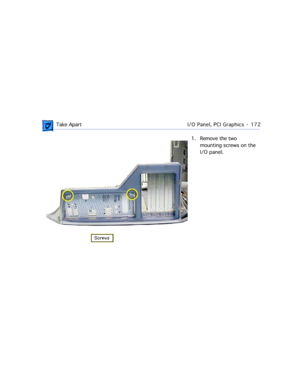 Page 194 Take ApartI/O Panel, PCI Graphics  -   172
1. Remove the two 
mounting screws on the 
I/O panel. 