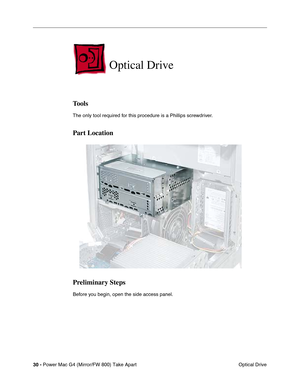 Page 3230 - Power Mac G4 (Mirror/FW 800) Take Apart
 Optical Drive
Optical Drive
Tools
The only tool required for this procedure is a Phillips screwdriver.
Part Location
Preliminary Steps
Before you begin, open the side access panel. 