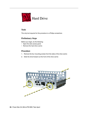 Page 3028 - Power Mac G4 (Mirror/FW 800) Take Apart
Hard Drive
Tools
The only tool required for this procedure is a Phillips screwdriver.
Preliminary Steps
Before you begin, do the following:
• Open the side access panel.
• Remove the hard drive carrier.
Procedure
1. Remove the four mounting screws from the sides of the drive carrier.
2. Slide the drive forward out the front of the drive carrier. 