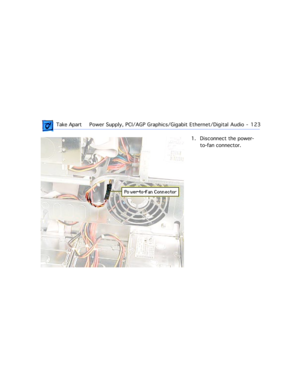 Page 145 Take ApartPower Supply, PCI/AGP Graphics/Gigabit Ethernet/Digital Audio  -   123
1. Disconnect the power-
to-fan connector. 