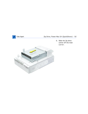 Page 114 Take ApartZip Drive, Power Mac G4 (QuickSilvers) - 92
6. Slide the Zip drive 
carrier off the main 
carrier. 