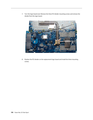 Page 125
130 Power Mac G5 Take Apart

Turn the logic board over. Remove the three PCI divider mounting screws and remove the 
divider from the logic board.
Position the PCI divider on the replacement logic board and install the three mounting 
screws.
7.
8. 