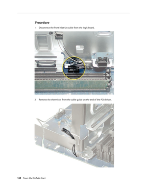 Page 139
144 Power Mac G5 Take Apart

Procedure
Disconnect the front inlet fan cable from the logic board.
Remove the thermistor from the cable guide on the end of the PCI divider.
1.
2. 