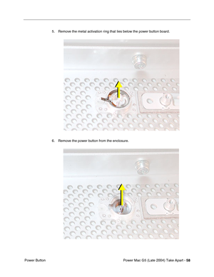 Page 67
Power Mac G5 (Late 2004) Take Apart - 58
 Power Button 5. Remove the metal activation ring that lies below the power button board.
6. Remove the power button from the enclosure. 