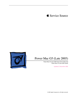 Page 1
 Service Source
© 2005 Apple Computer, Inc. All rights reserved.
Power Mac G5 (Late 2005)
Power Mac G5 (Late 2005 Dual 2.0/2.3 GHz) and  
Power Mac G5 (Late 2005 Quad)
Updated: 2 November 2006  