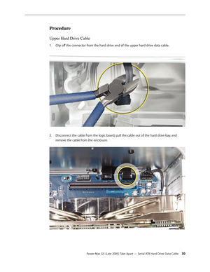 Page 30
Power Mac G5 (Late 2005) Take Apart — Serial ATA Hard Drive Data Cable 30
Procedure
Upper Hard Drive Cable
Clip off the connector from the hard drive end of the upper hard drive data cable. 
Disconnect the cable from the logic board, pull the cable out of the hard drive bay, and 
remove the cable from the enclosure.
1.
2. 