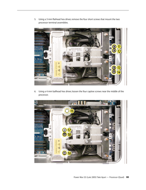 Page 88
Power Mac G5 (Late 2005) Take Apart — Processor (Quad) 
Using a 3 mm flathead hex driver, remove the four short screws that mount the two 
processor terminal assemblies.  
Using a 4 mm ballhead hex driver, loosen the four captive screws near the middle of the 
processor. 
5.
6. 