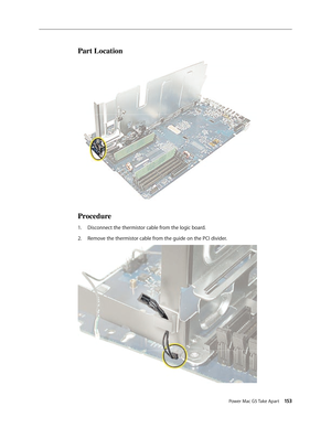 Page 148
Power Mac G5 Take Apart 153
Part Location
Procedure
Disconnect the thermistor cable from the logic board.
Remove the thermistor cable from the guide on the PCI divider.
1.
2. 