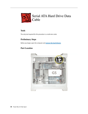 Page 25
30 Power Mac G5 Take Apart

Serial ATA Hard Drive Data 
Cable
Tools
The only tool required for this procedure is a small wire cutter.
Preliminary Steps
Before you begin, open the computer and remove the hard drive(s).
Part Location 