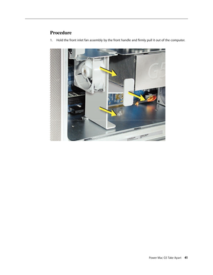 Page 36
Power Mac G5 Take Apart 41
Procedure
Hold the front inlet fan assembly by the front handle and firmly pull it out of the computer.1. 