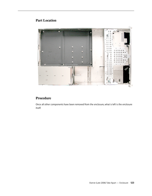 Page 123Xserve (Late 2006) Take Apart — Enclosure 12 3
Part Location
Procedure
Once all other components have been removed from the enclosure, what is left is the enclosure 
itself. 