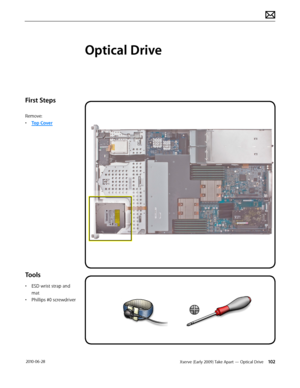 Page 102Xserve (Early 2009) Take Apart — Optical Drive 102 2010-06-28
First Steps
Remove:
• Top Cover
Tools
• ESD wrist strap and 
mat
• Phillips #0 screwdriver
Optical Drive  