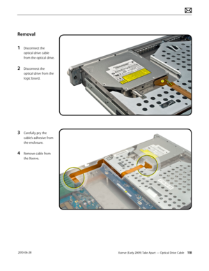 Page 118Xserve (Early 2009) Take Apart — Optical Drive Cable 118 2010-06-28
Removal
1 Disconnect the 
optical drive cable 
from the optical drive.
2 Disconnect the 
optical drive from the 
logic board.
3 Carefully pry the 
cable’s adhesive from 
the enclosure.
4 Remove cable from 
the Xserve.  