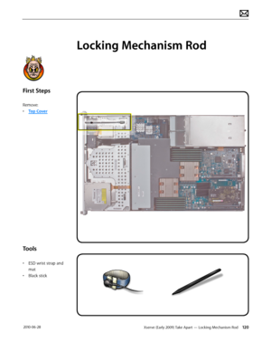 Page 120Xserve (Early 2009) Take Apart — Locking Mechanism Rod 120 2010-06-28
First Steps
Remove:
• Top Cover
Tools
• ESD wrist strap and 
mat
• Black stick
Locking Mechanism Rod  