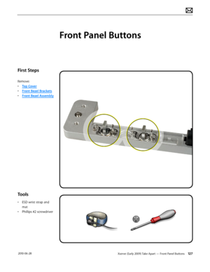 Page 127Xserve (Early 2009) Take Apart — Front Panel Buttons 127 2010-06-28
First Steps
Remove:
• Top Cover
• Front Bezel Brackets
• Front Bezel Assembly
Tools
• ESD wrist strap and 
mat
• Phillips #2 screwdriver
Front Panel Buttons  