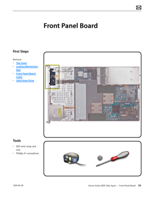 Page 131Xserve (Early 2009) Take Apart — Front Panel Board 131 2010-06-28
First Steps
Remove:
• Top Cover
• Locking Mechanism 
Rod
• Front Panel Board 
Cable
• Solid State Drive
Tools
• ESD wrist strap and 
mat
• Phillips #1 screwdriver
Front Panel Board  