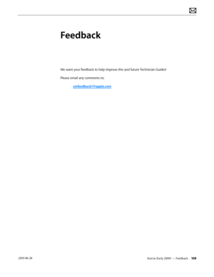 Page 168Xserve (Early 2009) — Feedback 168 2010-06-28
Feedback
We want your feedback to help improve this and future Technician Guides!
Please email any comments to: 
 smfeedback7@apple.com  