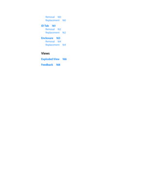 Page 7Removal 160
Replacement  160
ID Tab 161
Removal  162
Replacement  162
Enclosure 163
Removal 164
Replacement  164
Views
Exploded View  166
Feedback 168 