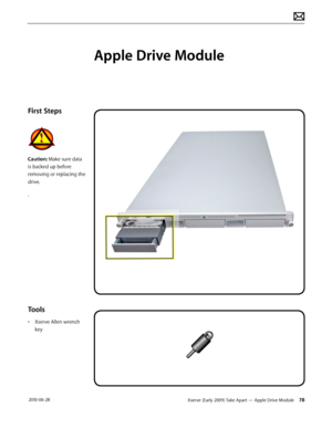 Page 78Xserve (Early 2009) Take Apart — Apple Drive Module 78 2010-06-28
First Steps
Caution: Make sure data 
is backed up before 
removing or replacing the 
drive.
.
Tools
• Xserve Allen wrench 
key
Apple Drive Module  