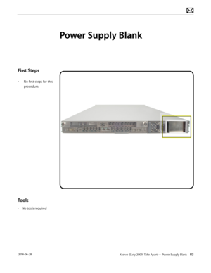 Page 83Xserve (Early 2009) Take Apart — Power Supply Blank 83 2010-06-28
First Steps
• No first steps for this 
procedure.
Tools
• No tools required
Power Supply Blank  