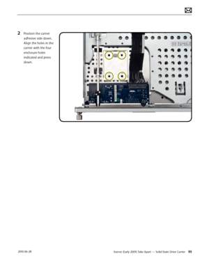 Page 93Xserve (Early 2009) Take Apart — Solid State Drive Carrier 93 2010-06-28
2 Position the carrier 
adhesive side down. 
Align the holes in the 
carrier with the four 
enclosure holes 
indicated and press 
down.  