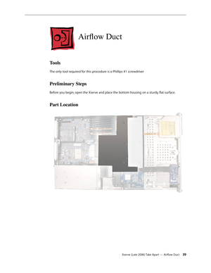 Page 39Xserve (Late 2006) Take Apart — Airflow Duct 39
Airflow Duct
Tools
The only tool required for this procedure is a Phillips #1 screwdriver
Preliminary Steps
Before you begin, open the Xserve and place the bottom housing on a sturdy, flat surface.
Part Location 