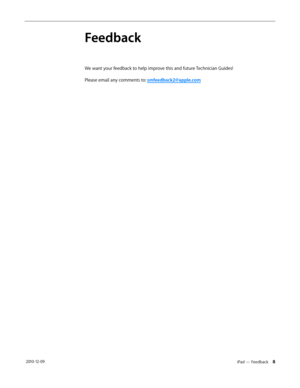 Page 8iPad — Feedback 8 2010-12-09
Feedback
We want your feedback to help improve this and future Technician Guides!
Please email any comments to: smfeedback2@apple.com  