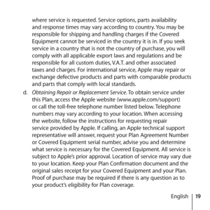 Page 1919
English
where service is requested. Service options, parts availability 
and response times may vary according to country. You may be 
responsible for shipping and handling charges if the Covered 
Equipment cannot be serviced in the country it is in. If you seek 
service in a country that is not the country of purchase, you will 
comply with all applicable export laws and regulations and be 
responsible for all custom duties, V.A.T. and other associated 
taxes and charges. For international service,...