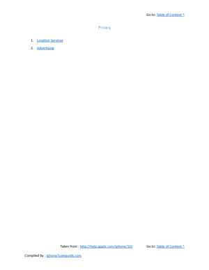 Page 458Go to:  Table of Content ^
Privacy
1. Location Services
2. Advertising
Taken from :  http://help.apple.com/iphone/10/ Go to:  Table of Content ^
Compiled by :  iphone7userguide.com  