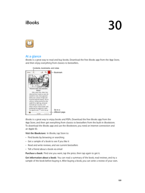 Page 10930
  10 9
iBooks
At a glance
iBooks is a great way to read and buy books. Download the free iBooks app from the App Store, 
and then enjoy everything from classics to bestsellers.
Go to a 
different page.
Bookmark
Contents, bookmarks, and notes
iBooks is a great way to enjoy books and PDFs. Download the free iBooks app from the 
App Store, and then get everything from classics to bestsellers from the built-in iBookstore.  
To download the iBooks app and use the iBookstore, you need an Internet connection...