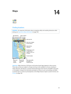 Page 7914
  79
Maps
Finding locations
WARNING:  For important information about navigating safely and avoiding distraction while 
driving, see Important safety information
 on page 14 6 .
Print, show traffic, 
list results, or 
choose the view.
Tap a pin to display 
the info banner.
Quick driving 
directions
Get more info.
Double-tap to zoom 
in; tap with two 
fingers to zoom out. 
Or, pinch.
Current location
Enter a search.
Show your
current
location.Flyover (3D
in standard 
view)
Get directions.
Important:...