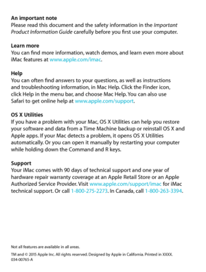 Page 20An important note
Please read this document and the safety information in the Important 
Product Information Guide carefully before you first use your computer.
Learn more
You can find more information, watch demos, and learn even more about 
iMac features at www.apple.com/imac . 
Help
You can often find answers to your questions, as well as instructions  
and troubleshooting information, in Mac Help. Click the Finder icon,  
click Help in the menu bar, and choose Mac Help. You can also use  
Safari to...