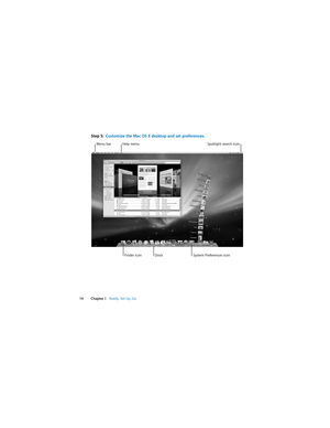 Page 14 
  
14 Chapter 1    
Ready, Set Up, Go 
Step 5:  Customize the Mac OS X desktop and set preferences.
Menu bar
System Preferences icon
DockSpotlight search icon Help menuFinder icon 