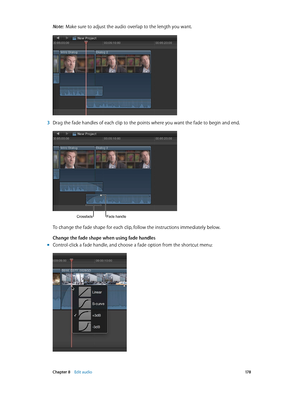 Page 178 Chapter 8    Edit audio 17 8
Note:  Make sure to adjust the audio overlap to the length you want.
 3 Drag the fade handles of each clip to the points where you want the fade to begin and end.
CrossfadeFade handle
To change the fade shape for each clip, follow the instructions immediately below.
Change the fade shape when using fade handles
 mControl-click a fade handle, and choose a fade option from the shortcut menu:
67% resize factor 