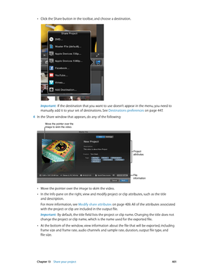 Page 401 Chapter 13    Share your project 4 01
 •Click the Share button in the toolbar, and choose a destination.
Important:  If the destination that you want to use doesn’t appear in the menu, you need to 
manually add it to your set of destinations. See Destinations preferences
 on page 447 .
 4 In the Share window that appears, do any of the following:
Move the pointer over the image to skim the video.
Project 
attributes
File 
information
 •Move the pointer over the image to skim the video.
 •In the Info...